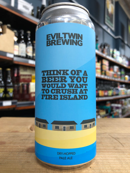 Evil Twin Think of A Beer You Would Want To Crush On Fire Island 473ml Can